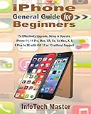 Iphone General Guide For Beginners To Effectively Upgrade Setup Operate Iphone 11 11 Pro Max Xr Xs Xs Max X 8 8 Plus To Se With Ios 12 Or 13 Without Support Beginners Guide