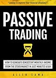 Passive Trading How To Generate Consistent Monthly Income From The Stock Market In Just Minutes A Day