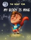 THE SMART TOM: MY BODY IS MINE: Join Me In This Fantastic Tour To Discover My Secrets To let Others Respect That My Body Belongs To Me And My Private Parts Are Private (Privacy Of Body Book For Kids)