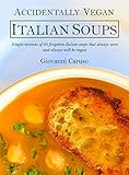 Accidentally Vegan Italian Soups Simple Versions Of 30 Forgotten Italian Soups That Always Were And Always Will Be Vegan