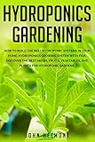 Hydroponics Gardening How To Build The Best Hydroponic Systems In Your Home Hydroponics Growing System With Fish Discover The Best Herbs Fruits Gardens Book Series Hydroponicmarijuana