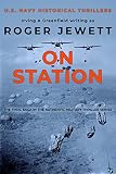 On Station The Final Saga In The Authentic Military Thriller Series Us Navy Historical Thrillers Book 3