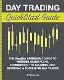 Day Trading Quickstart Guide The Simplified Beginners Guide To Winning Trade Plans Conquering The Markets And Becoming A Successful Day Trader