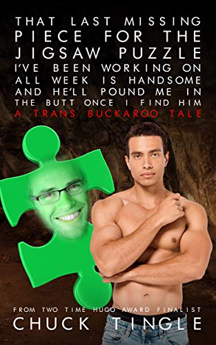 That Last Missing Piece For The Jigsaw Puzzle I've Been Working On All Week Is Handsome And He'll Pound Me In The Butt Once I Find Him: A Trans Buckaroo Tale book cover