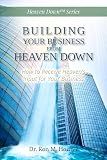 Building Your Business From Heaven Down How To Receive Heavens Input For Your Business