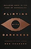 Flirting With Darkness Building Hope In The Face Of Depression
