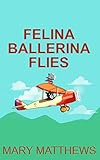 Felina Ballerina Flies Book 3