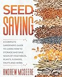 Seed Saving A Complete Gardeners Guide To Learn How To Storage And Save Seeds Of Vegetables Plants Flowers Fruits And Herbs