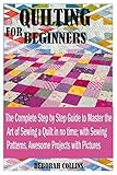 Quilting For Beginners The Complete Stage By Stage Guide To Master The Art Of Sewing A Quilt In No Time With Sewing Patterns Awesome Projects With Pictures