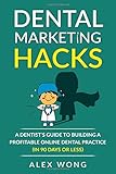 Dental Marketing Hacks A Dentists Guide To Building A Profitable Online Dental Practice In 90 Days Or Less Dental Marketing For Dentists
