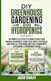 Diy Greenhouse Gardening Hydroponics The Complete Step By Step Guide To Build Your Greenhouse Grow Fresh Fruits Vegetables And Herbs All Yearround And Start Growing With Hydroponics Systems