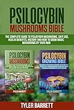 Psilocybin Mushrooms Bible 2 Books In 1 The Complete Guide To Psilocybin Safe Use Health Benefits History And How To Grow Magic Mushrooms On Your Own
