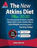 The New Atkins Diet Plan 2020 The Ultimate Diet For Reach A Healthy Weight With A Faster Simpler Way To Lose Weight And Feeling Great Starting Today