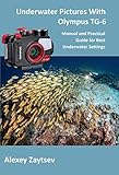 Underwater Pictures With Olympus Tg6 Manual Nd Practical Guide For Best Underwater Settings Underwater Photography Masterclass Book 1