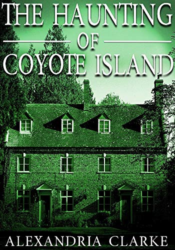 The Haunting of Coyote Island (By: Alexandria Clarke) cover