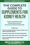 The Complete Guide To Supplements For Kidney Health A Science Based Guide To Using Vitamins Minerals Herbs Nutraceuticals To Restore Kidney Health