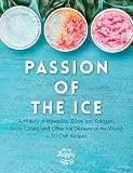 Passion Of The Ice A History Of Hawaiian Shave Ice Kakigori Snow Cones And Other Ice Desserts Of The World 50 Chill Recipes