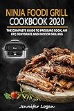 Ninja Foodi Grill Cookbook 2020 The Complete Guide To Pressure Cook Air Fry Dehydrate And Indoor Grilling