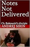 Notes Not Delivered: Ch. Bukowski's disciple