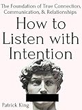 How To Listen With Intention The Foundation Of True Connection Communication And Relationships How To Be More Likable And Charismatic Book 7