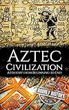 Aztec Civilization A History From Beginning To End Mesoamerican History Book 5