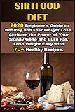 Sirtfood Diet 2020 Beginners Guide To Healthy And Fast Weight Loss Activate The Power Of Your Skinny Gene And Burn Fat Lose Weight Easy With 70 Healthy Recipes