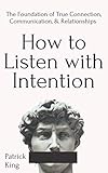 How To Listen With Intention The Foundation Of True Connection Communication And Relationships How To Be More Likable And Charismatic