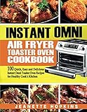 Instant Omni Air Fryer Toaster Oven Cookbook 100 Quick Easy And Delicious Instant Omni Toaster Oven Recipes For Healthy Cooks Kitchen