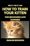 Self Help Guide On How To Train Your Kitten For Beginners And Dummies