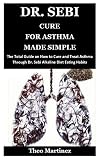 Dr Sebi Cure For Asthma Made Simple The Total Guide On How To Cure And Treat Asthma Through Dr Sebi Alkaline Diet Eating Habits