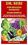 Dr Sebi For Healing Eyesight The Total Guide On How To Heal Eyesight Through Dr Sebi Alkaline Diet Eating Habits