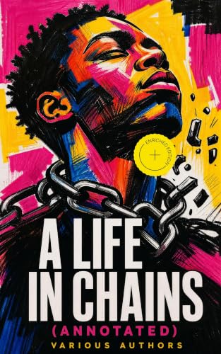 A Life in Chains: The Juneteenth Edition: Novels, Memoirs, Interviews, Testimonies, Studies, Official Records on Slavery and Abolitionism book cover