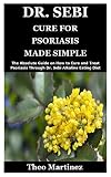 Dr Sebi Cure For Psoriasis Made Simple The Absolute Guide On How To Cure And Treat Psoriasis Through Dr Sebi Alkaline Eating Diet Habits