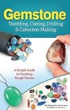 Gemstone Tumbling Cutting Drilling Cabochon Making A Simple Guide To Finishing Rough Stones