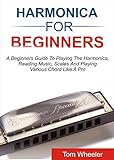 Harmonica For Beginners A Beginners Guide To Playing The Harmonica Reading Music Scales And Playing Various Chords Like A Pro