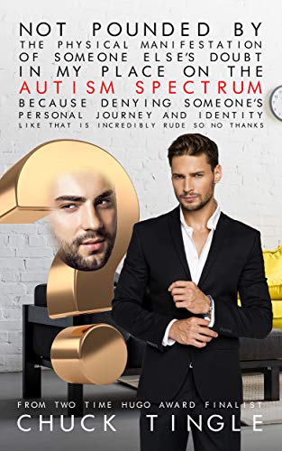 Not Pounded By The Physical Manifestation Of Someone Else's Doubt In My Place On The Autism Spectrum Because Denying Someone's Personal Journey And Identity Like That Is Incredibly Rude So No Thanks book cover