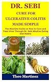 Dr Sebi Cure For Ulcerative Colitis Made Simple The Absolute Guide On How To Cure And Treat Ulcer Through Dr Sebi Alkaline Eating Diet Habit