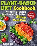 Plantbased Diet Cookbook Guide For Beginners Healthy And Whole Food 21day Meal Plan Detailed Shopping List