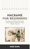 Macram For Beginners An Essential Guide For Beginners With Easy Macram Illustrated Patterns To Make Your Homemade Projects Basic Knots Tutorial And Techniques