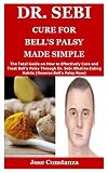 Dr Sebi Cure For Bells Palsy Made Simple The Total Guide On How To Effectively Cure And Treat Bells Palsy Through Dr Sebi Alkaline Eating Habits Reverse Bells Palsy Now