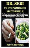 Dr Sebi To Stop Smoking Made Simple The Total Guide On How To Effectively Cure And Quit Smoking Through Dr Sebi Alkaline Eating Habits Reverse Smoking Now