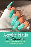 Acrylic Nails For Beginners Everything You Want To Know About Acrylic Nails