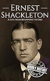 Ernest Shackleton A Life From Beginning To End Biographies Of Explorers Book 1
