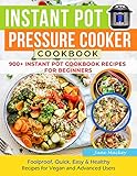 Instant Pot Pressure Cooker Cookbook 900 Instant Pot Cookbook Recipes For Beginners Foolproof Quick Easy Healthy Recipes For Vegan And Advanced Users