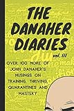 The Danaher Diaries Volume 3 Over 100 More Of John Danahers Musings On Training Thriving Quarantines And Mastery