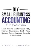 Diy Small Business Accounting The Easy Way Learn How To Master Gaap Pl Income Statements Cash Flow Balance Sheets Ledgers Journals Much More