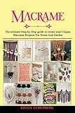 Macrame The Ultimate Stepbystep Guide To Create Your Unique Macrame Projects For Home And Garden