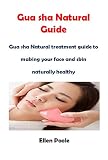 Gua Sha Natural Guide Gua Sha Natural Treatment Guide To Making Your Face And Skin Naturally Healthy