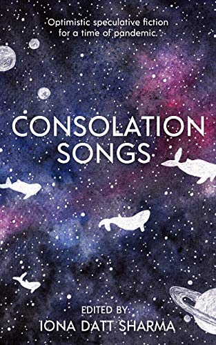 Consolation Songs: Optimistic Speculative Fiction For A Time of Pandemic book cover