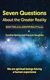 Seven Questions About The Greater Reality